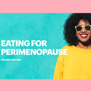 EATING FOR PERIMENOPAUSE - The Midlifer
